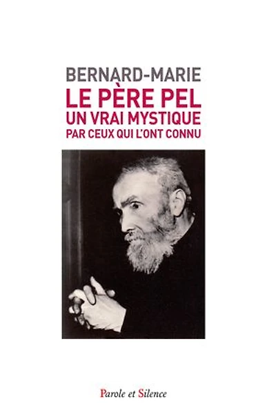 Le Père Pel (1878-1966): Un vrai mystique, par ceux qui l'ont connu