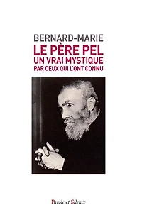 Le Père Pel (1878-1966): Un vrai mystique, par ceux qui l'ont connu