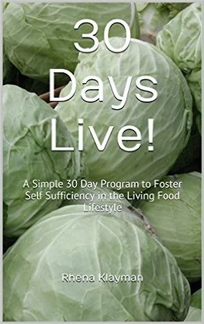 30 Days Live! Simple Program: A Simple 30 Day Program to Foster Self Sufficiency in the Living Food Lifestyle