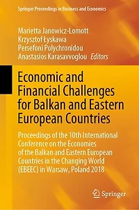 Economic and Financial Challenges for Balkan Eastern European Countries: Proceedings of the 10th International Conference on Economies Countries Changing World (EBEEC) Warsaw, Poland 2018