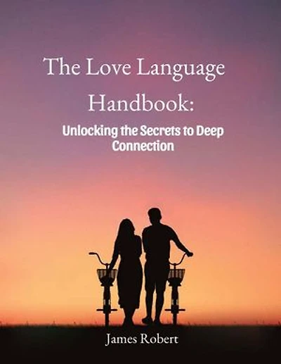 THE LOVE LANGUAGE HANDBOOK: Unlocking the secrets to deep connection
