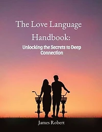 THE LOVE LANGUAGE HANDBOOK: Unlocking the secrets to deep connection