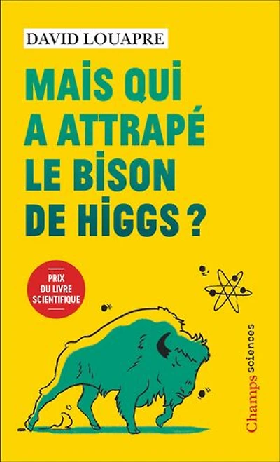 Mais qui à attrapé le bison de Higgs ? : et autres questions que vous n'avez jamais osé poser haute voix...: voix...