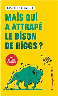 Mais qui à attrapé le bison de Higgs ? : et autres questions que vous n'avez jamais osé poser haute voix...: voix...