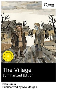 The Village (Summarized Edition): Enriched edition. Peasant brothers and village life in rural Russia—interwoven relationships, character portraits, and lyrical insight into the human condition