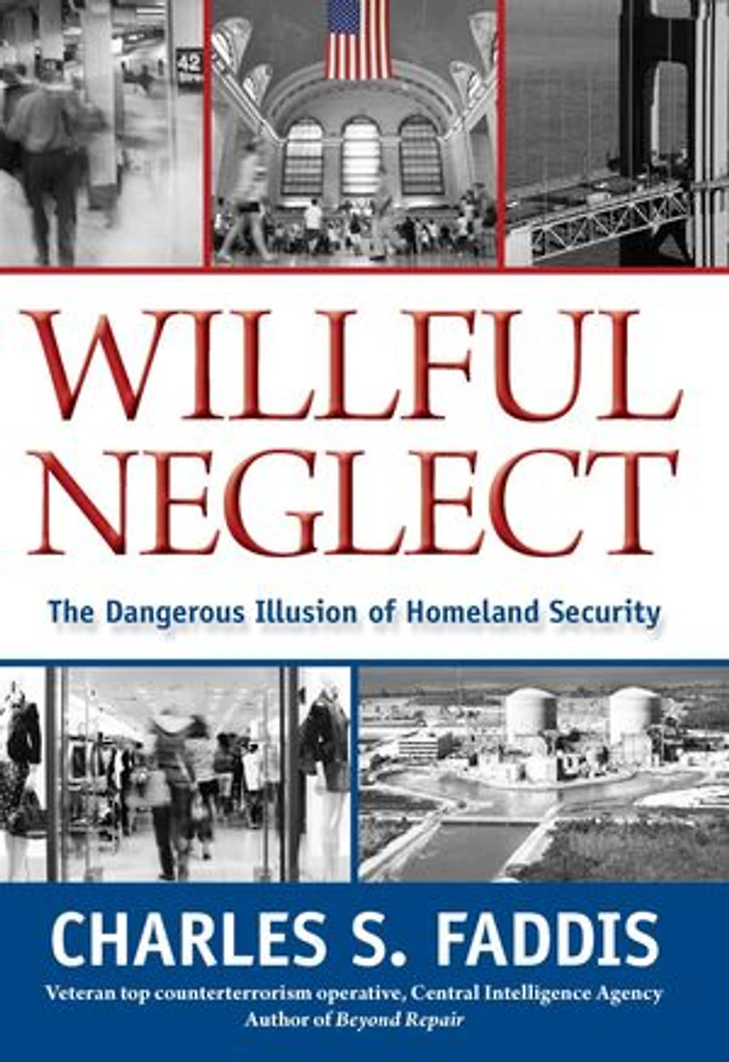 Willful Neglect: The Dangerous Illusion of Homeland Security