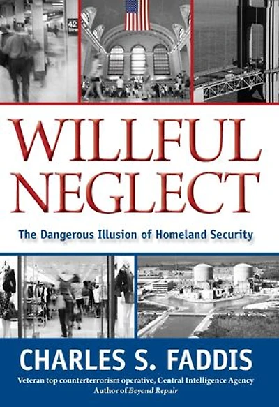 Willful Neglect: The Dangerous Illusion of Homeland Security