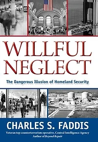 Willful Neglect: The Dangerous Illusion of Homeland Security