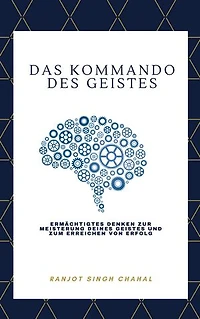 Das Kommando des Geistes: Ermächtigtes Denken zur Meisterung deines Geistes und zum Erreichen von Erfolg