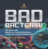 Bad Bacteria! Bacteria Cells, Helpful vs. Harmful Eubacteria and Archaebacteria Grade 6-8 Life Science