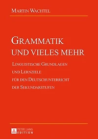 Grammatik und vieles mehr: Linguistische Grundlagen Lernziele fuer den Deutschunterricht der Sekundarstufen