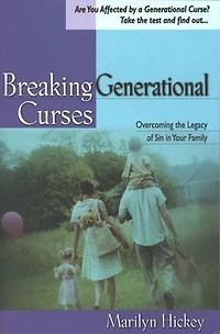 Breaking Generational Curses: Overcoming the Legacy of Sin Your Life and Family