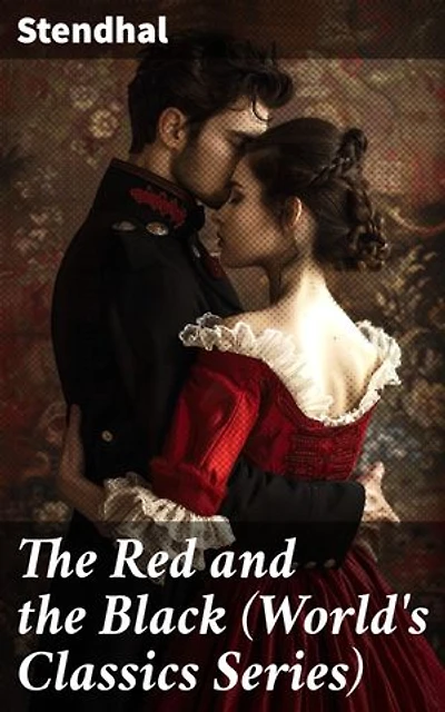 The Red and the Black (World's Classics Series): Enriched edition. Ambition, Social Class, and Love in Post-Napoleonic France: A Realist Exploration