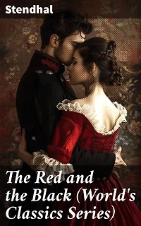The Red and the Black (World's Classics Series): Enriched edition. Ambition, Social Class, and Love in Post-Napoleonic France: A Realist Exploration