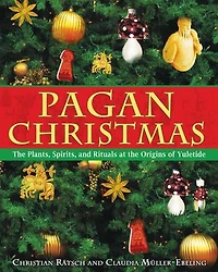 Pagan Christmas: the Plants, Spirits, and Rituals at Origins of Yuletide