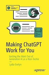 Making ChatGPT Work for You: Getting the Most Out of Generative AI as a Non-Techie