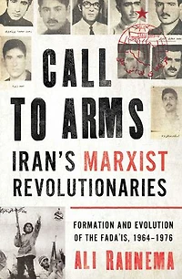 Call to Arms: Iran's Marxist Revolutionaries: Formation and Evolution of the Fada'is, 1964–1976