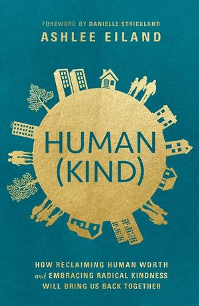 Human(Kind): How Reclaiming Human Worth and Embracing Radical Kindness Will Bring Us Back Together