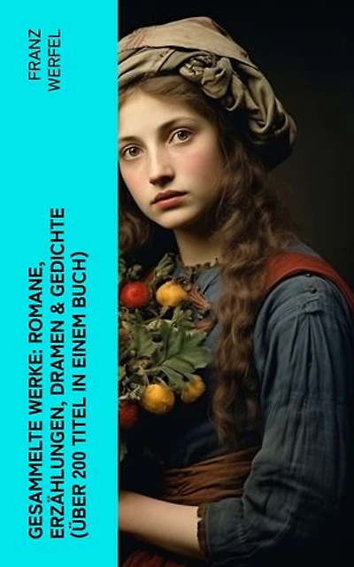 Gesammelte Werke: Romane, Erzählungen, Dramen & Gedichte (Über 200 Titel in einem Buch): Die vierzig Tage des Musa Dagh + Stern der Ungeborenen + Eine blassblaue Frauenschrift…