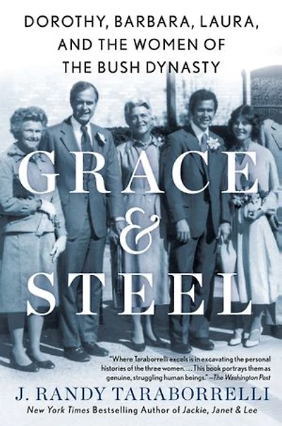 Grace & Steel: Dorothy, Barbara, Laura, And The Women Of Bush Dynasty