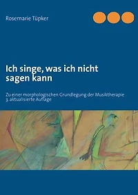 ich singe, was nicht sagen kann: Zu einer morphologischen Grundlegung der Musiktherapie