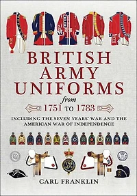 British Army Uniforms From 1751 To 1783: Including The Seven Years' War And American Of Independence