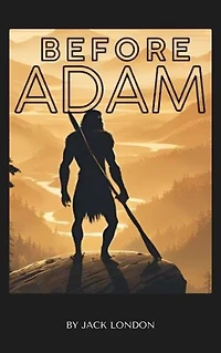 Before Adam: Jack London's Prehistoric Adventure into the Distant Past