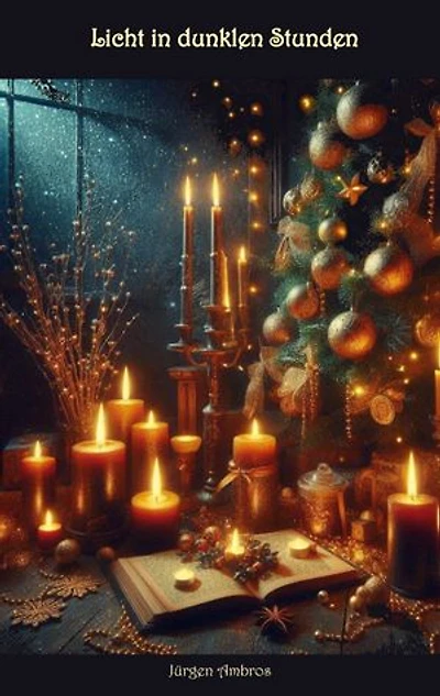 Licht in dunklen Stunden: Worte des Lichts: Adventsgedichte und spirituelle Impulse