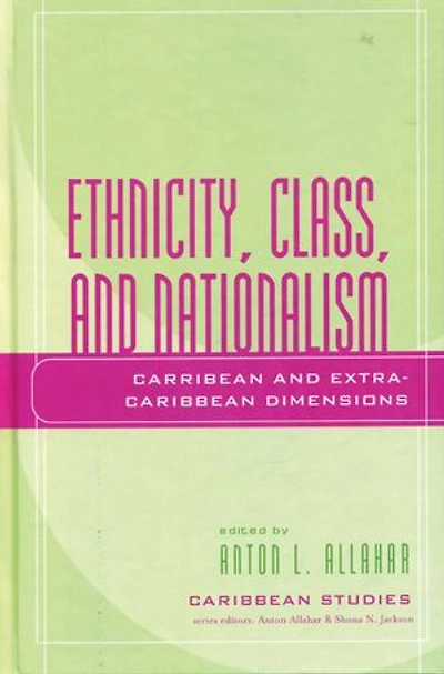 Ethnicity, Class, and Nationalism: Caribbean Extra-Caribbean Dimensions