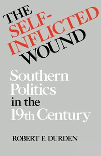 The Self-inflicted Wound: Southern Politics Nineteenth Century
