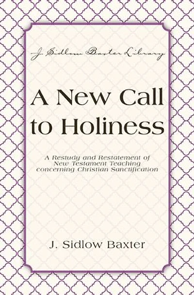 A New Call To Holiness: A Restudy and Restatement of New Testament Teaching Concerning Christian Sanctification