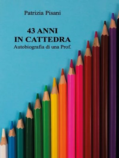 43 anni in cattedra - Autobiografia di una Prof