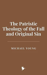 The Patristic Theology of the Fall and Original Sin
