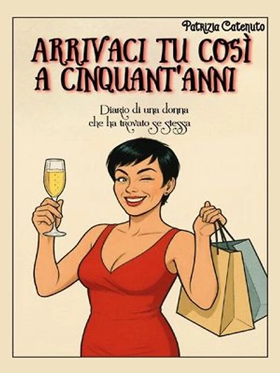 Arrivaci tu così a cinquant’anni. Diario di una donna che ha ritrovato se stessa.
