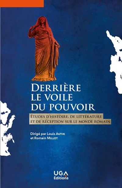 Derrière le voile du pouvoir: études d'histoire, de littérature et réception sur monde romain