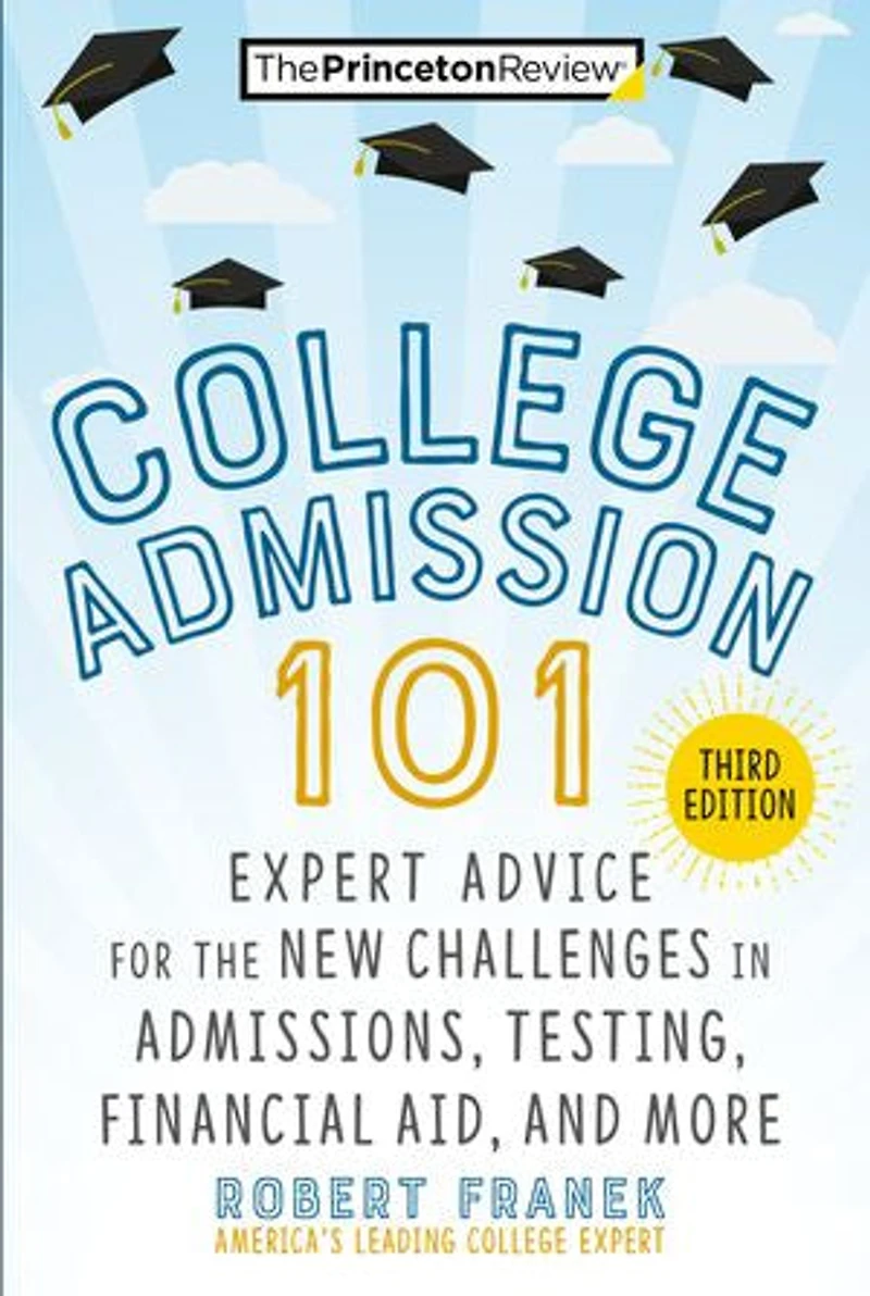 College Admission 101, 3rd Edition: Expert Advice For The New Challenges Admissions, Testing, Financial Aid, And More