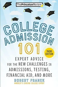 College Admission 101, 3rd Edition: Expert Advice For The New Challenges Admissions, Testing, Financial Aid, And More