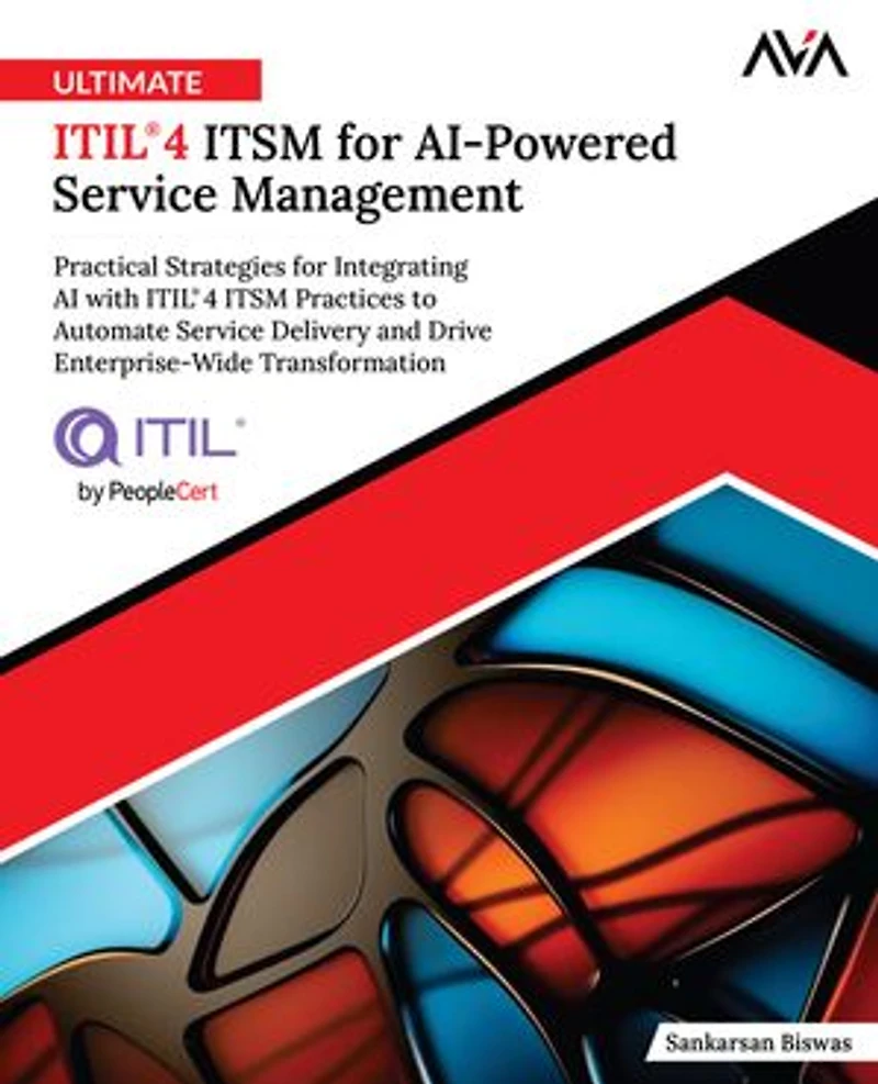 Ultimate ITIL® 4 ITSM for AI-Powered Service Management: Practical Strategies for Integrating AI with ITIL® 4 ITSM Practices to Automate Service Delivery and Drive Enterprise-Wide Transformation (English Edition)