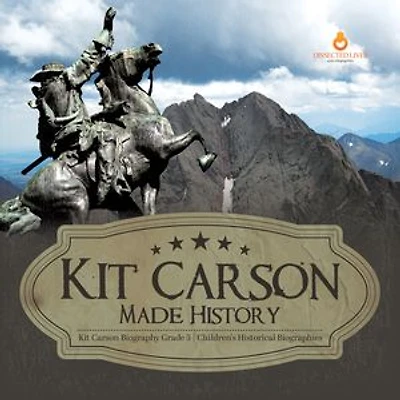 Kit Carson Made History | Kit Carson Biography Grade 5 | Children's Historical Biographies
