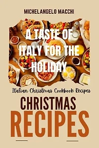 A Taste of Italy for the Holidays: Italian Christmas Cookbook Recipes
