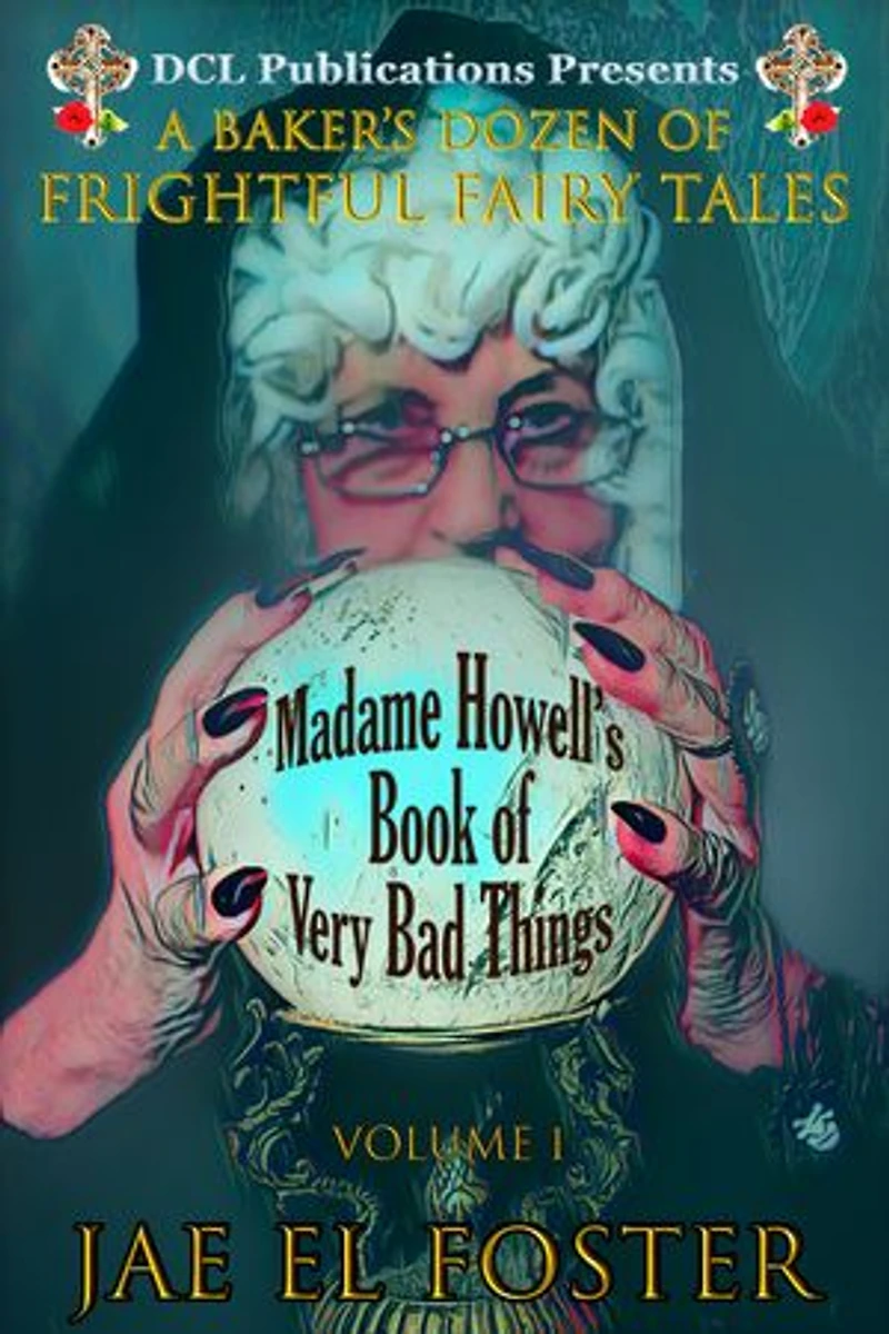 Madame Howell's Book of Very Bad Things: A Baker's Dozen of Frightful Fairy Tales: The Books of Very Bad Things, #1