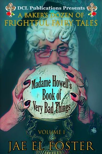 Madame Howell's Book of Very Bad Things: A Baker's Dozen of Frightful Fairy Tales: The Books of Very Bad Things, #1
