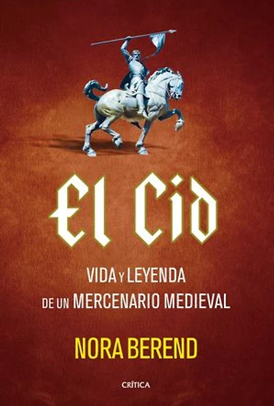 El Cid: Vida y leyenda de un mercenario medieval