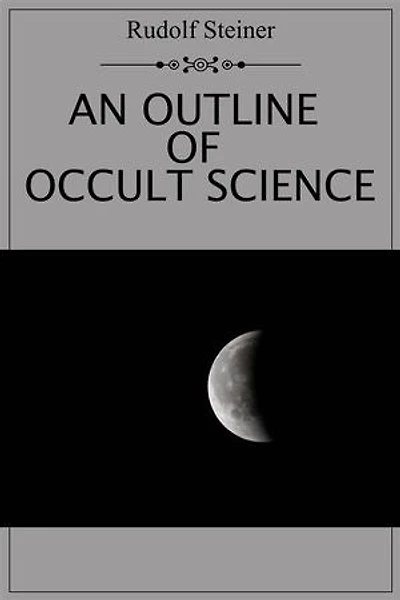 An Outline of Occult Science: Experience the life-changing power of Rudolf Steiner with this unforgettable book