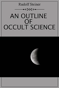 An Outline of Occult Science: Experience the life-changing power of Rudolf Steiner with this unforgettable book
