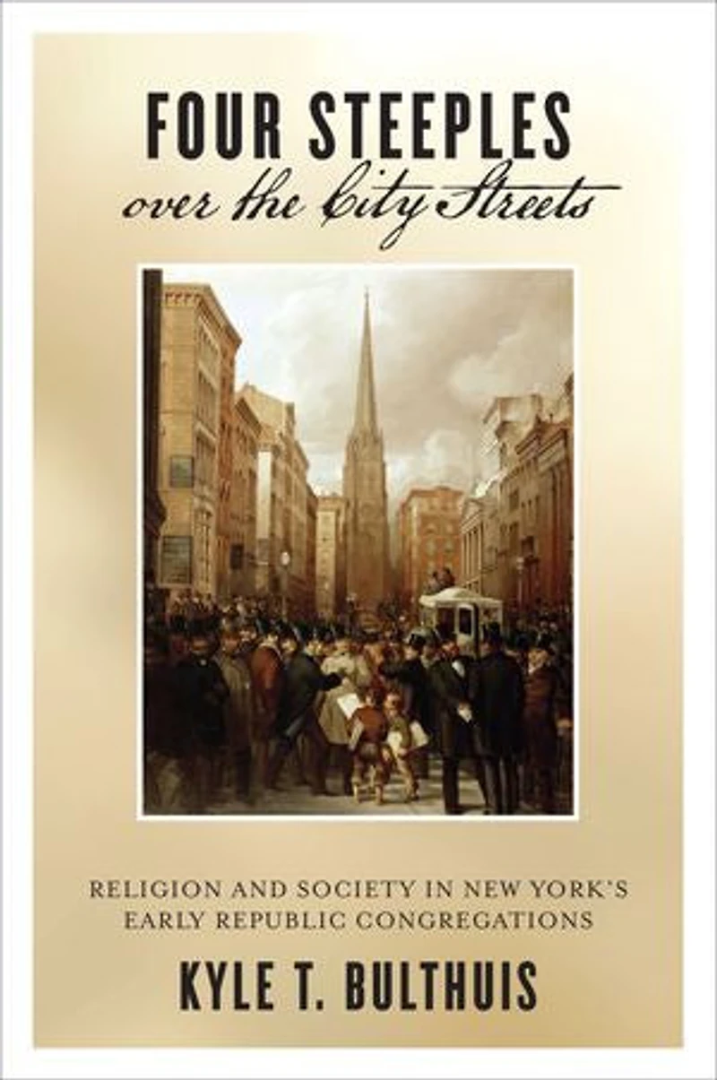 Four Steeples over the City Streets: Religion and Society New York's Early Republic Congregations