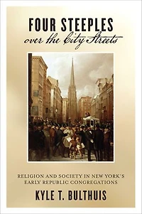 Four Steeples over the City Streets: Religion and Society New York's Early Republic Congregations