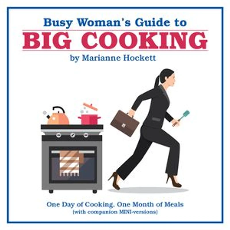 Busy Woman's Guide to Big Cooking: One Day of Cooking, Month Meals (With Companion Mini-Versions)
