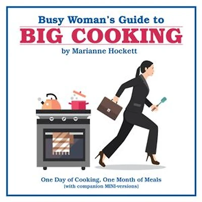 Busy Woman's Guide to Big Cooking: One Day of Cooking, Month Meals (With Companion Mini-Versions)