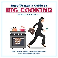 Busy Woman's Guide to Big Cooking: One Day of Cooking, Month Meals (With Companion Mini-Versions)